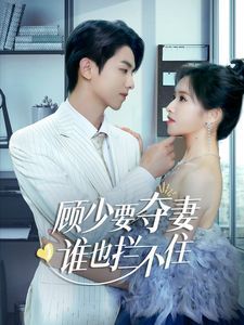 顧少要奪妻誰也攔不住（隱婚小十歲老公超寵我）(全集)